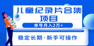 2023儿童纪录片合集项目，单个账号轻松月入2w+-九源吧网赚