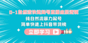 0-1自然流快速起号直播 底层逻辑 纯自然流暴力起号 简单快速上抖音带货榜-九源吧网赚