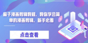 最新漫画剪辑教程，教你学会简单的漫画剪辑，新手必看（无水印）-九源吧网赚