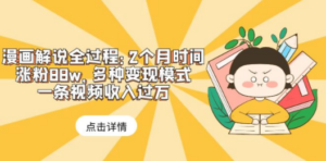 漫画解说全过程：2个月时间涨粉88w，多种变现模式，一条视频收入过万-九源吧网赚