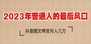 2023普通人的最后风口，抖音图文带货月入几万+-九源吧网赚