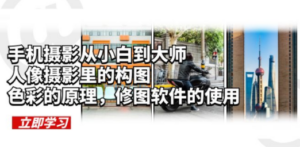 手机摄影从小白到大师，人像摄影里的构图，色彩的原理，修图软件的使用-九源吧网赚学院