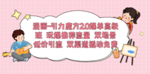 漫画-引力魔方2.0爆单高级班 玩爆推荐流量 双场景低价引流 双渠道撬动免费-九源吧资源站