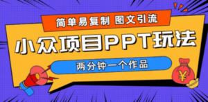 简单易复制 图文引流 两分钟一个作品 月入1W+小众项目PPT玩法 (教程+素材)-九源吧资源站