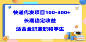 快递代发项目稳定100-300+，长期稳定收益，适合所有人操作-九源吧资源站