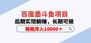 百度墨斗鱼项目，后期实现躺赚，长期可做，轻松月入10000＋（5节视频课）-九源吧网赚