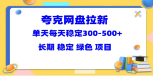 夸克网盘拉新项目：单天稳定300-500＋长期 稳定 绿色（教程+资料素材）-九源吧网赚