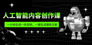 人工智能内容创作课：帮你一分钟生成一条视频，一键生成爆款文案（7节课）-九源吧网赚