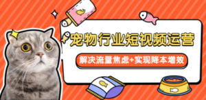 宠物/行业短视频运营 流量增长的一层窗户纸 解决流量焦虑+实现降本增效-九源吧网赚