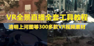 抖音最火的VR全景视频直播 清明上河图直播间搭建(素材+教程+直播权限开通)-九源吧网赚学院