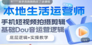 本地同城生活运营师实操课，手机短视频拍摄剪辑，基础抖音运营逻辑-九源吧网赚