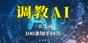 分享如何调教AI，一天生成100条知乎文章回答-九源吧资源站