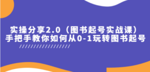 实操分享2.0（图书起号实战课），手把手教你如何从0-1玩转图书起号-九源吧资源站