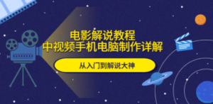 电影解说教程，中视频手机电脑制作详解，从入门到解说大神-九源吧资源站