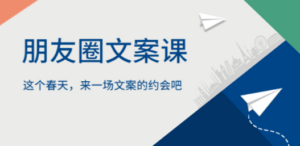 朋友圈文案课，这个春天，来一场文案的约会吧-九源吧资源站
