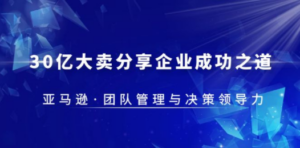 30·亿大卖·分享企业·成功之道-亚马逊·团队管理与决策领导力-九源吧网赚学院