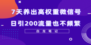 7天养出高权重微信号，日引200流量也不频繁，方法价值3680元-九源吧网赚