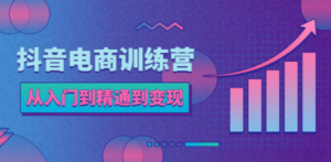 抖音电商训练营：从入门到精通，从账号定位到流量变现，抖店运营实操-九源吧网赚