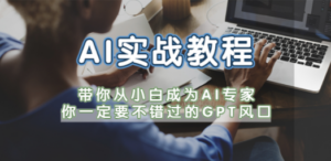 AI实战教程，带你从小白成为AI专家，你一定要不错过的G-P-T风口-九源吧网赚