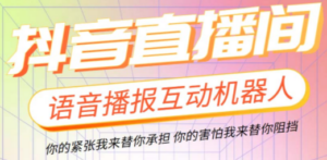 直播必备-抖音ai智能语音互动播报机器人 一键欢迎新人加入直播间 软件+教程-九源吧网赚学院