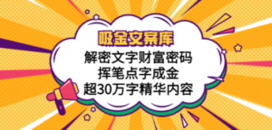 吸金文案库，解密文字财富密码，挥笔点字成金，超30万字精华内容-九源吧网赚学院