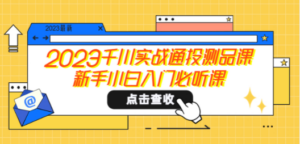 2023千川实战通投测品课，新手小白入门必听课-九源吧网赚