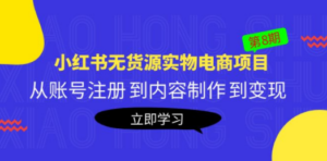 《小红书无货源实物电商项目》第8期：从账号注册 到内容制作 到变现-九源吧网赚