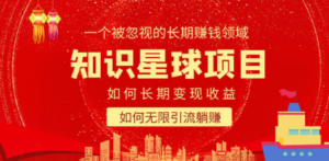 知识星球变现项目二合一：如何长期赚钱+暴力引流躺赚，一个被忽视的领域-九源吧网赚学院