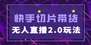 快手网红切片2.0无人直播玩法保姆级教程，二驴的独家授权-九源吧网赚