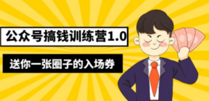 公众号搞钱训练营1.0，送你一张圈子的入场券（完整版）价值999元-九源吧网赚