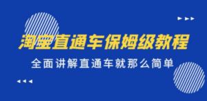 淘宝直通车保姆级教程，全面讲解直通车就那么简单-九源吧网赚