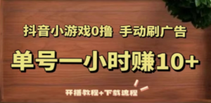 抖音小游戏0撸手动刷广告，单号一小时赚10+（开播教程+下载流程）-九源吧网赚
