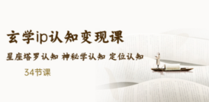 玄学ip认知变现课 星座塔罗认知 神秘学认知 定位认知 (34节课)-九源吧网赚