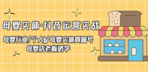 母婴实体·抖音运营实战 母婴行业·个人ip·母婴实体同城号 母婴店老板必学-九源吧网赚