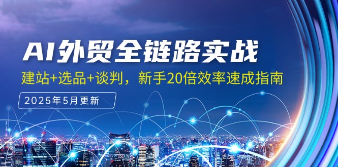 AI外贸全链路实战，建站+选品+谈判，新手20倍效率速成指南-九源吧网赚