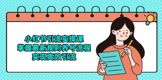 小红书引流实操课，掌握最新规则养号流程，实现高效引流-九源吧网赚
