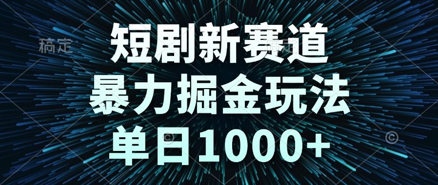 短剧新赛道，暴力掘金玩法，单日1000+-九源吧网赚
