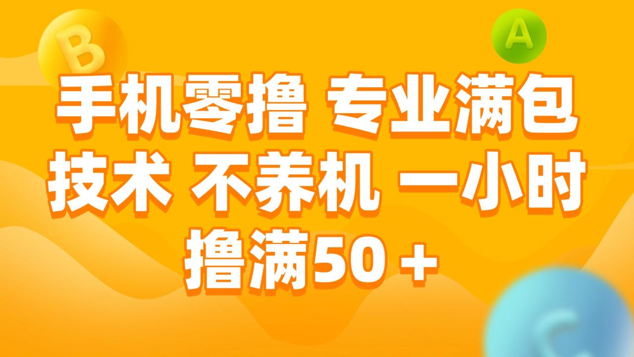 手机零撸 专业满包技术 不养机 一小时撸满50+-九源吧网赚