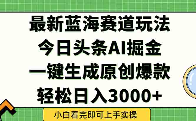 今日头条2025年最新蓝海玩法，一键生成爆款，轻松实现矩阵日入3000+-九源吧网赚
