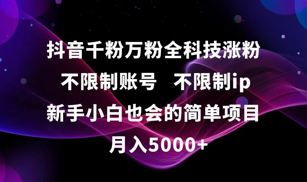抖音千粉万粉全科技涨粉,不限制账号,不限制ip,新手小白也会的简单项目,…-九源吧网赚