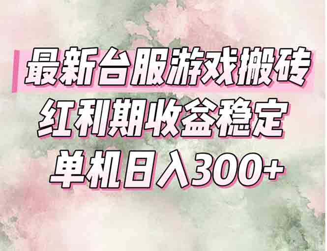 最新台服游戏搬砖，红利期收益高稳定，操作简单，小白闭眼入。-九源吧网赚