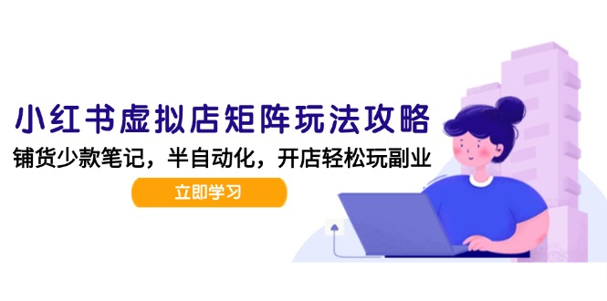 小红书虚拟店矩阵玩法-更新，AI批量制作笔记，半自动化运营日发20笔记攻略-九源吧资源站
