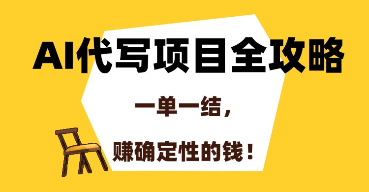 AI代写项目全攻略，一单一结，赚确定性的钱！-九源吧网赚学院