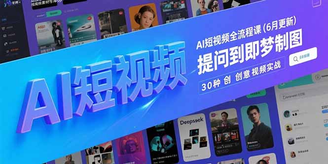 AI短视频全流程课(6月更新)，Deepseek提问到即梦制图，30种创意视频实战-九源吧资源站