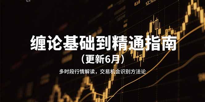缠论基础到精通指南（更新6月）多时段行情解读，交易机会识别方法论-九源吧网赚学院