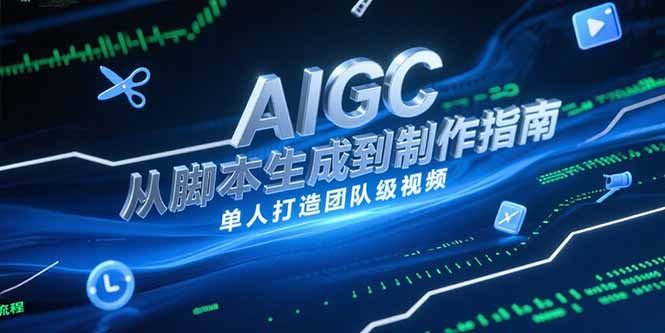 AIGC视频制作指南，从脚本生成到剪辑全流程，单人打造团队级视频-九源吧资源站