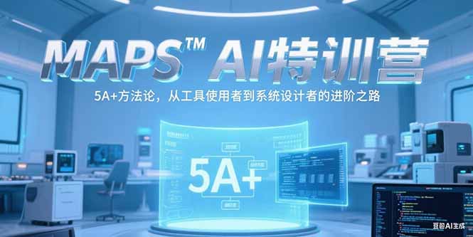 MAPSAI特训营，掌握 5A+方法论，从工具使用者到系统设计者的进阶之路-九源吧资源站
