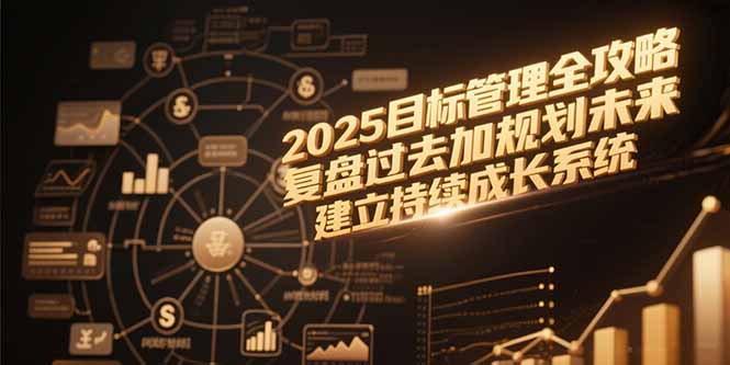 2025目标管理全攻略，复盘过去加规划未来，建立持续成长系统-九源吧资源站