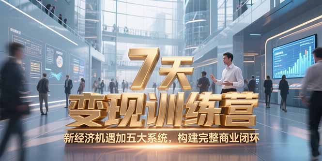 7天咨询师变现训练营，新经济机遇加五大系统，构建完整商业闭环-九源吧资源站