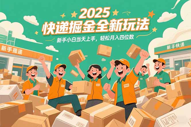2025快递掘金全新玩法，新手小白当天上手，轻松月入四位数！-九源吧资源站